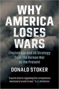 Why America Loses Wars: Limited War and US Strategy from the Korean War to the Present by Donald Stoker